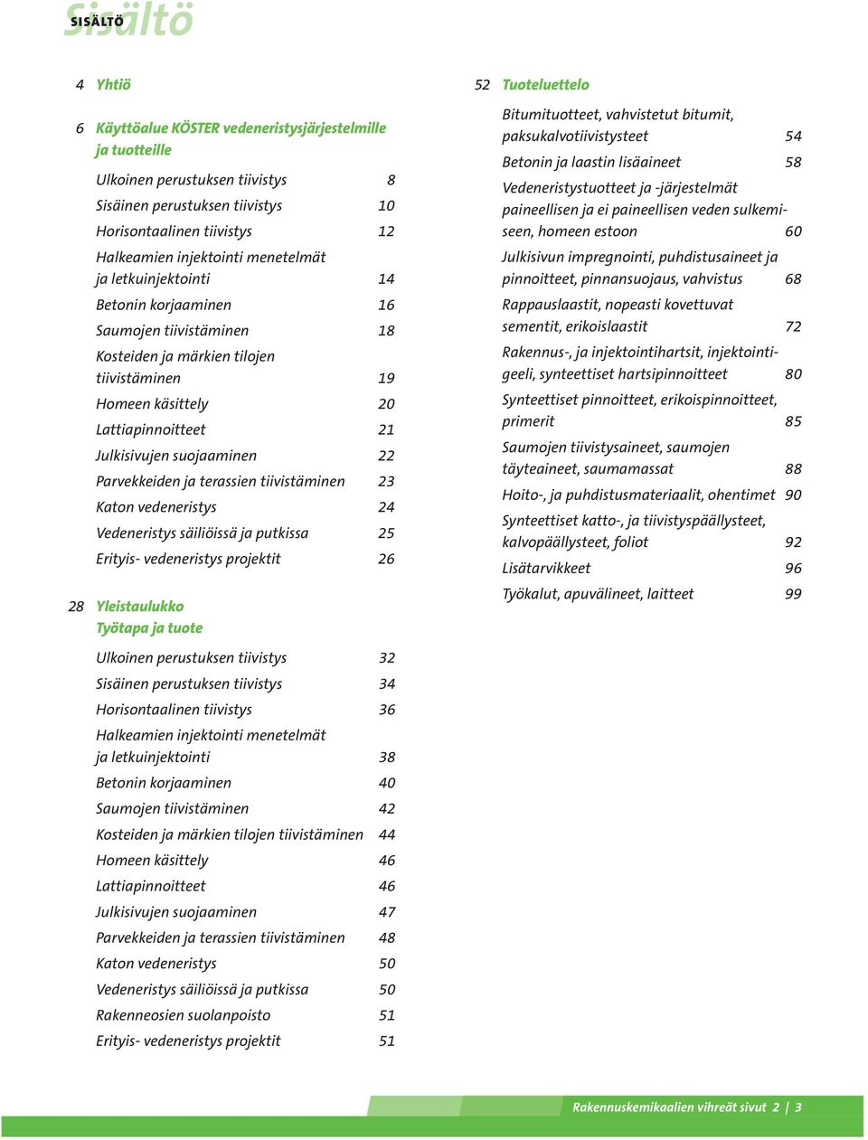 suojaaminen 22 Parvekkeiden ja terassien tiivistäminen 23 Katon vedeneristys 24 Vedeneristys säiliöissä ja putkissa 25 Erityis- vedeneristys projektit 26 28 Yleistaulukko Työtapa ja tuote 52