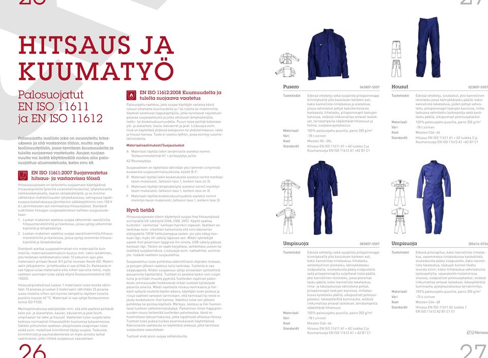 EN ISO 11611:2007 Suojavaatetus hitsaus- ja vastaavissa töissä Hitsaussuojavaate on tarkoitettu suojaamaan käyttäjäänsä hitsauskipinöitä (pienitä suametairoiskeita), yhytaikaiseta iekkikosketukseta,