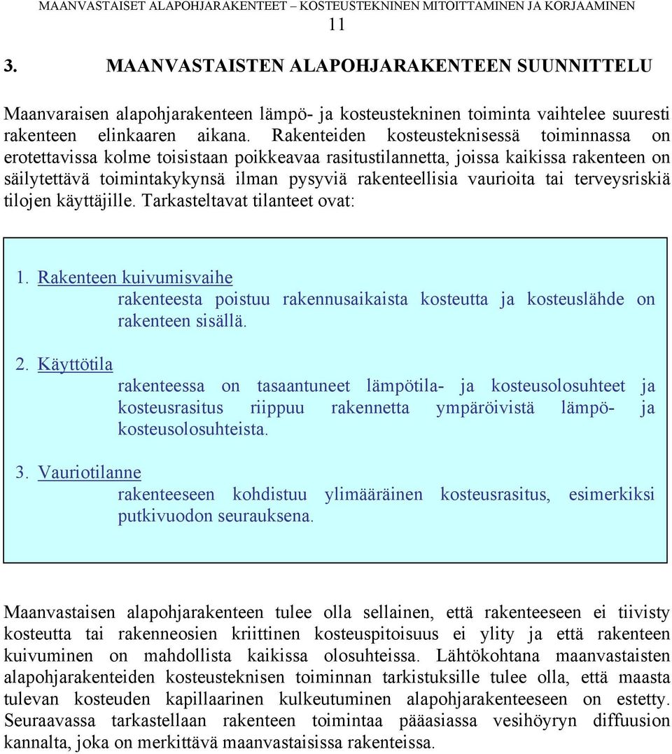 vaurioita tai terveysriskiä tilojen käyttäjille. Tarkasteltavat tilanteet ovat: 1. Rakenteen kuivumisvaihe rakenteesta poistuu rakennusaikaista kosteutta ja kosteuslähde on rakenteen sisällä. 2.