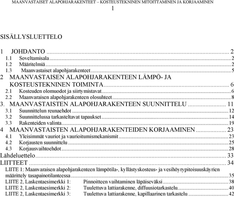 2 Suunnittelussa tarkasteltavat tapaukset...14 3.3 Rakenteiden valinta...19 4 MAANVASTAISTEN ALAPOHJARAKENTEIDEN KORJAAMINEN... 23 4.1 Yleisimmät vauriot ja vaurioitumismekanismit...23 4.2 Korjausten suunnittelu.