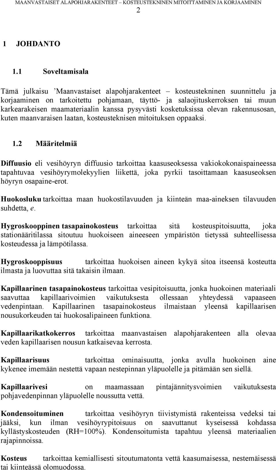 maamateriaalin kanssa pysyvästi kosketuksissa olevan rakennusosan, kuten maanvaraisen laatan, kosteusteknisen mitoituksen oppaaksi. 1.