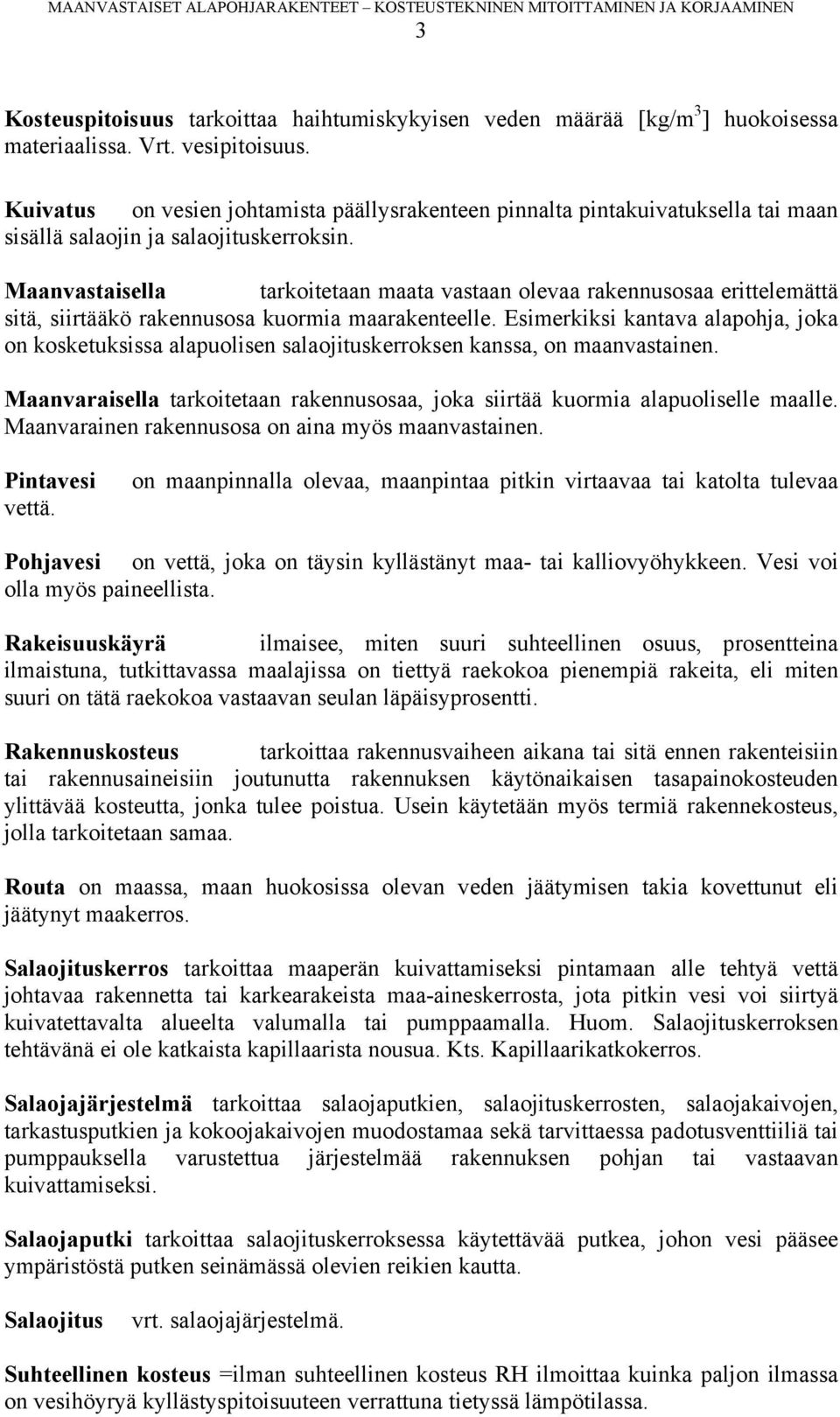 Maanvastaisella tarkoitetaan maata vastaan olevaa rakennusosaa erittelemättä sitä, siirtääkö rakennusosa kuormia maarakenteelle.