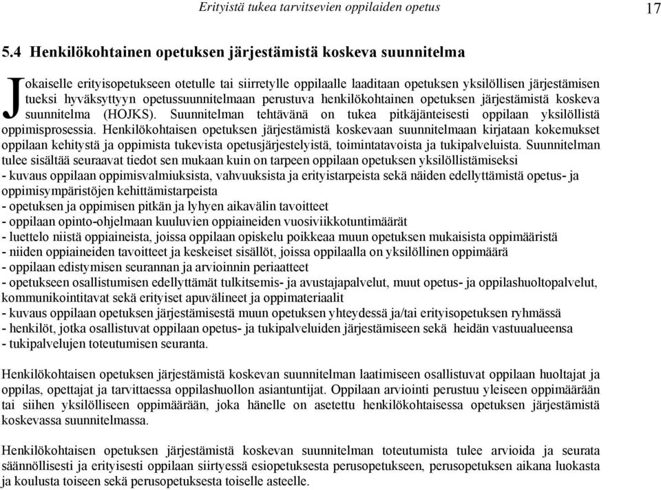 opetussuunnitelmaan perustuva henkilökohtainen opetuksen järjestämistä koskeva suunnitelma (HOJKS). Suunnitelman tehtävänä on tukea pitkäjänteisesti oppilaan yksilöllistä oppimisprosessia.