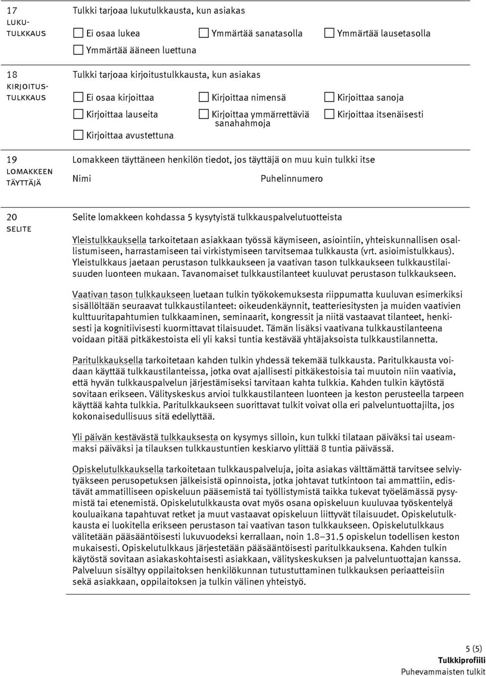 Lomakkeen täyttäneen henkilön tiedot, jos täyttäjä on muu kuin tulkki itse Nimi Puhelinnumero 20 selite Selite lomakkeen kohdassa 5 kysytyistä tulkkauspalvelutuotteista Yleistulkkauksella