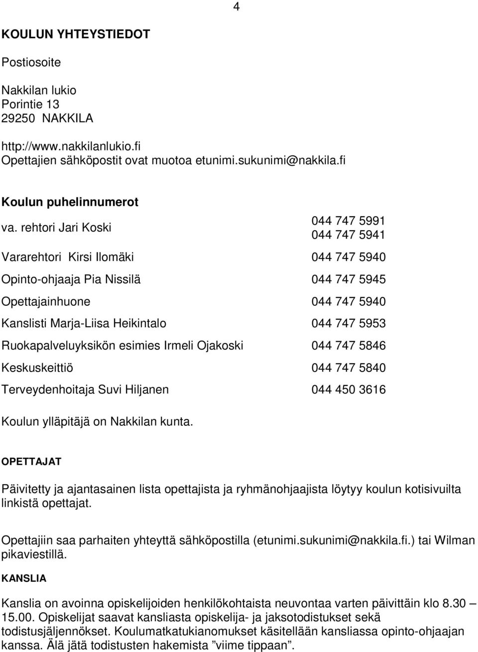 Ruokapalveluyksikön esimies Irmeli Ojakoski 044 747 5846 Keskuskeittiö 044 747 5840 Terveydenhoitaja Suvi Hiljanen 044 450 3616 Koulun ylläpitäjä on Nakkilan kunta.