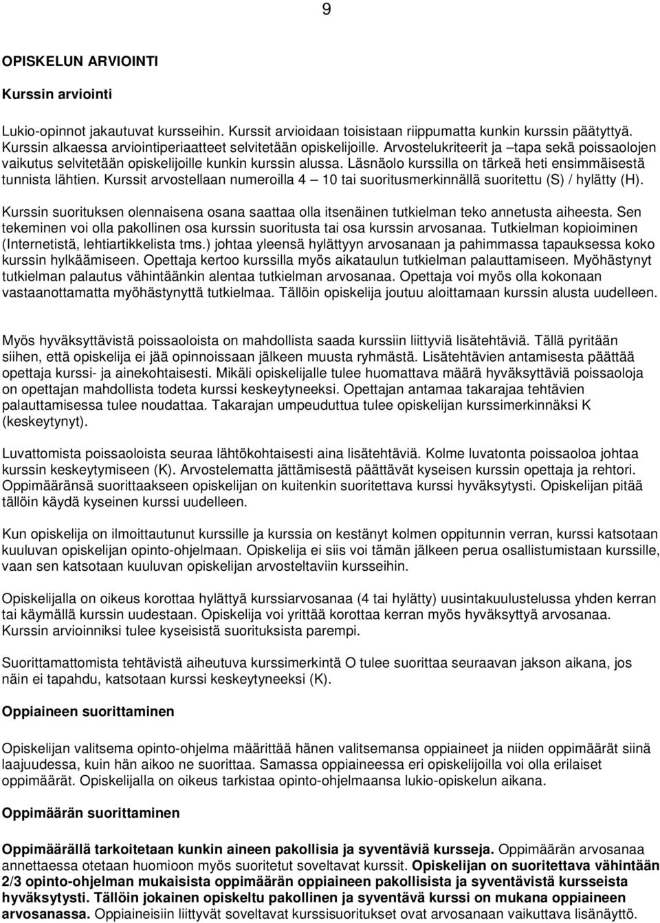 Läsnäolo kurssilla on tärkeä heti ensimmäisestä tunnista lähtien. Kurssit arvostellaan numeroilla 4 10 tai suoritusmerkinnällä suoritettu (S) / hylätty (H).