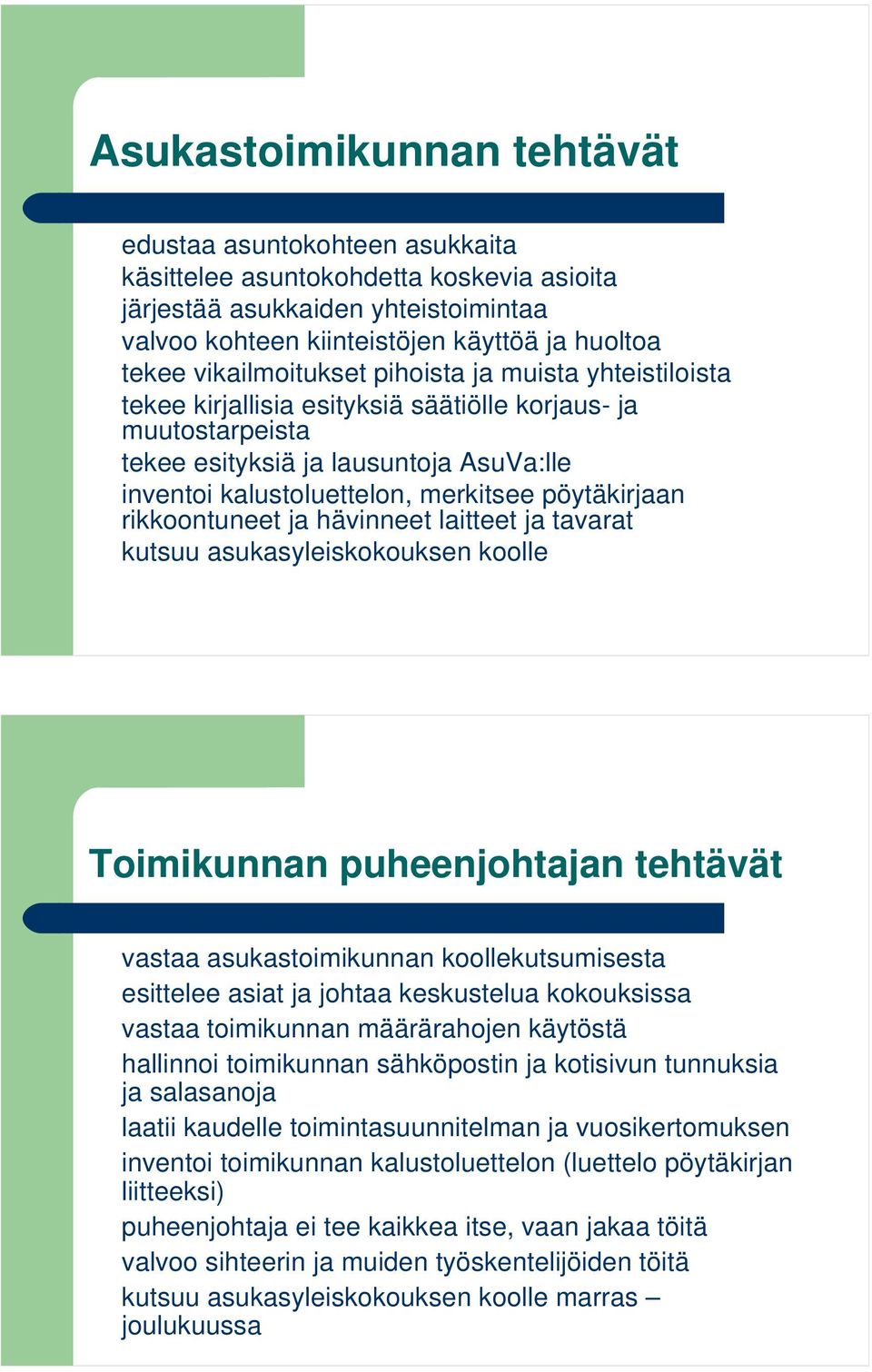 pöytäkirjaan rikkoontuneet ja hävinneet laitteet ja tavarat kutsuu asukasyleiskokouksen koolle Toimikunnan puheenjohtajan tehtävät vastaa asukastoimikunnan koollekutsumisesta esittelee asiat ja