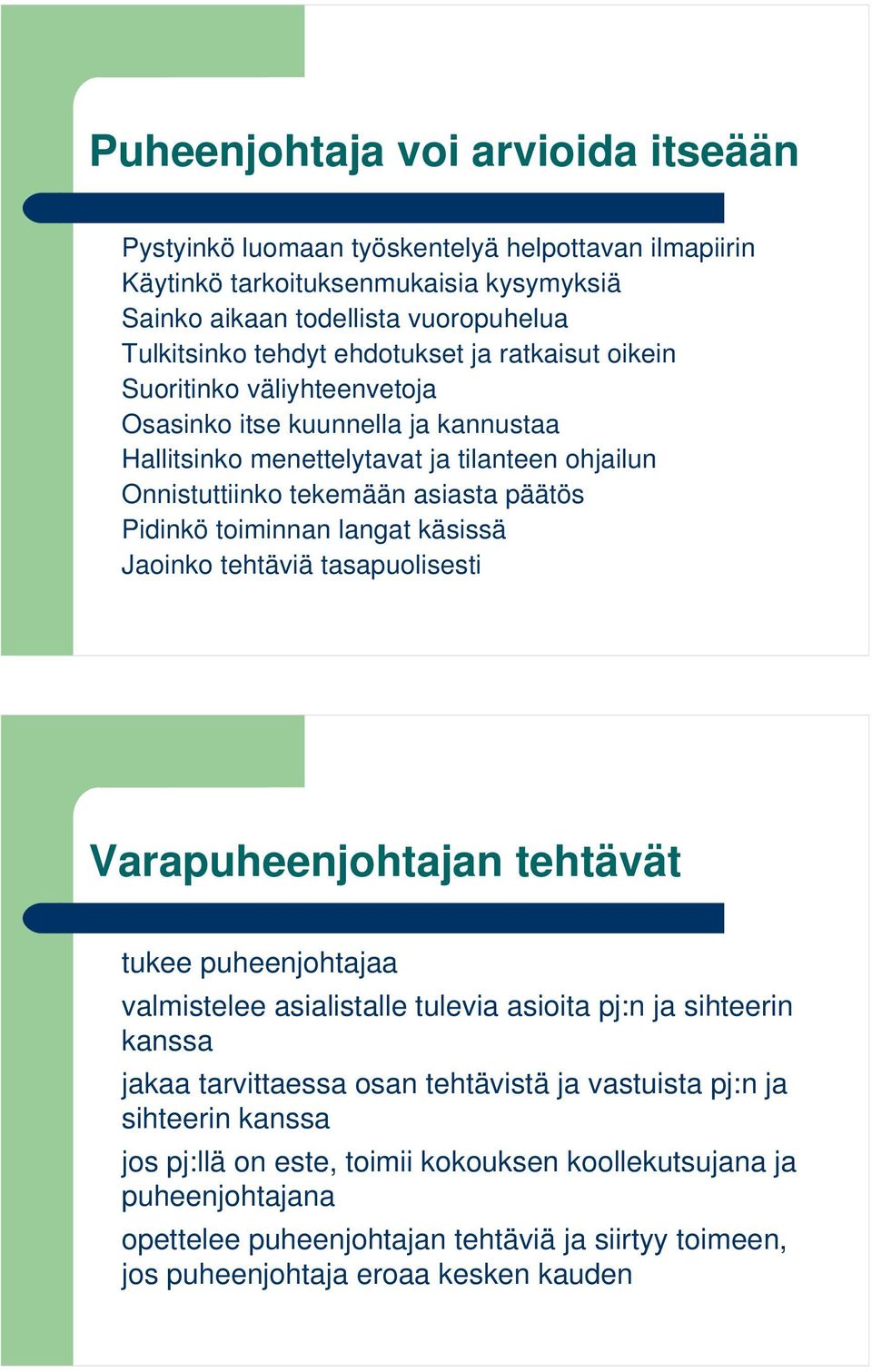 toiminnan langat käsissä Jaoinko tehtäviä tasapuolisesti Varapuheenjohtajan tehtävät tukee puheenjohtajaa valmistelee asialistalle tulevia asioita pj:n ja sihteerin kanssa jakaa tarvittaessa osan