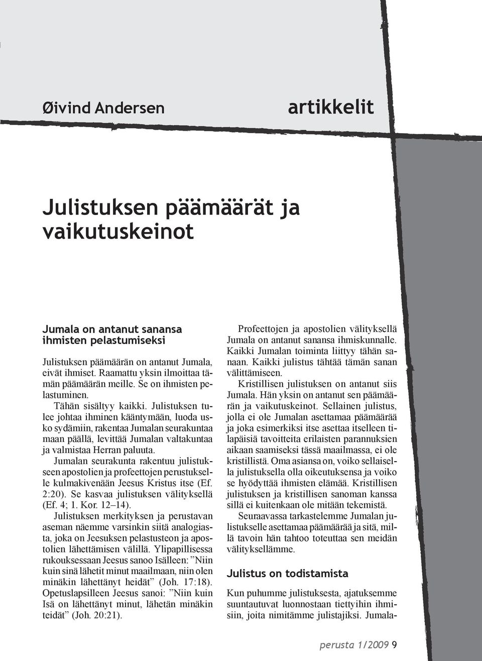 Julistuksen tulee johtaa ihminen kääntymään, luoda usko sydämiin, rakentaa Jumalan seurakuntaa maan päällä, levittää Jumalan valtakuntaa ja valmistaa Herran paluuta.