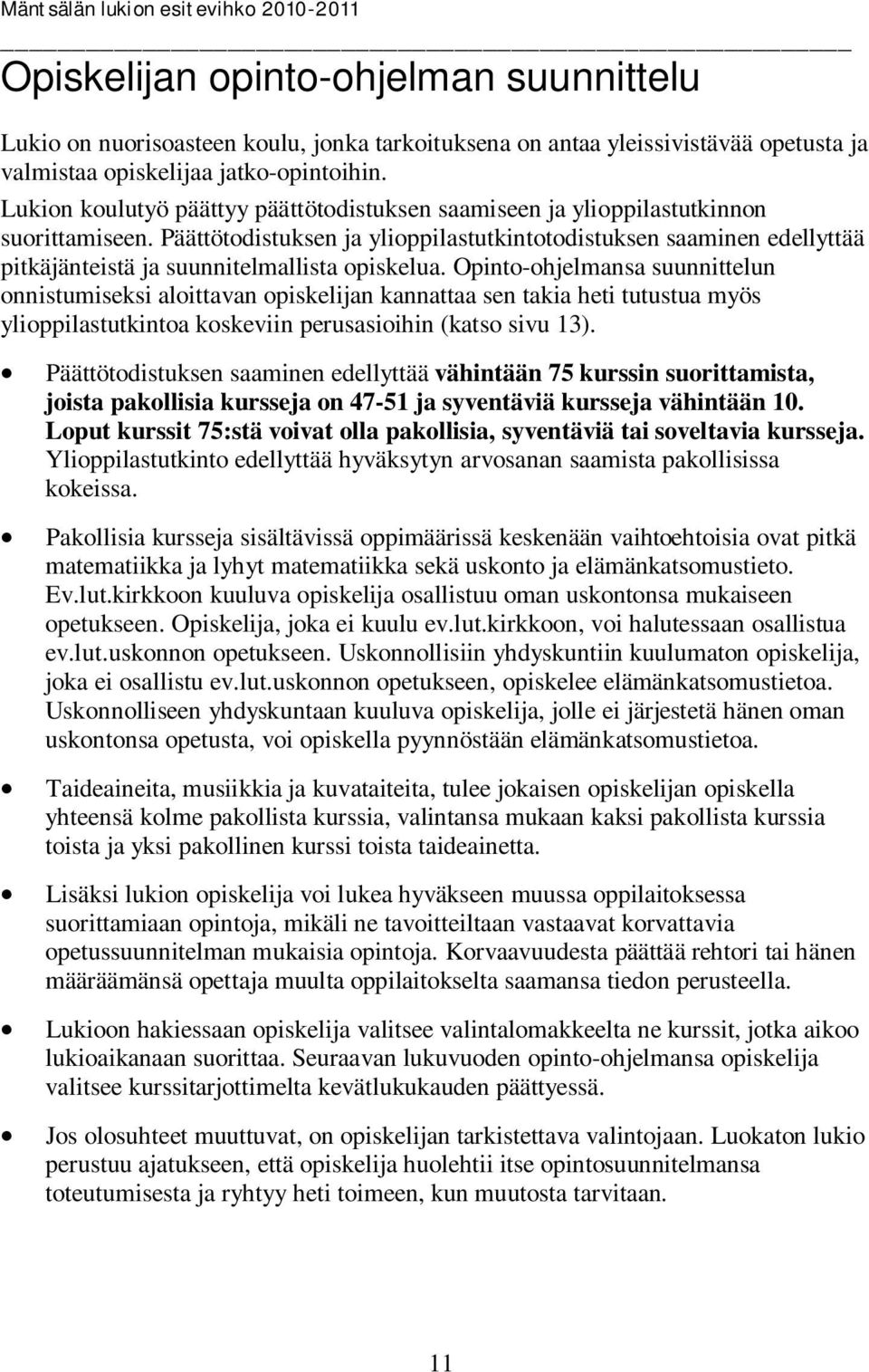 Päättötodistuksen ja ylioppilastutkintotodistuksen saaminen edellyttää pitkäjänteistä ja suunnitelmallista opiskelua.