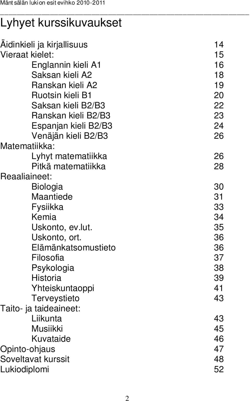 Reaaliaineet: Biologia 30 Maantiede 31 Fysiikka 33 Kemia 34 Uskonto, ev.lut. 35 Uskonto, ort.