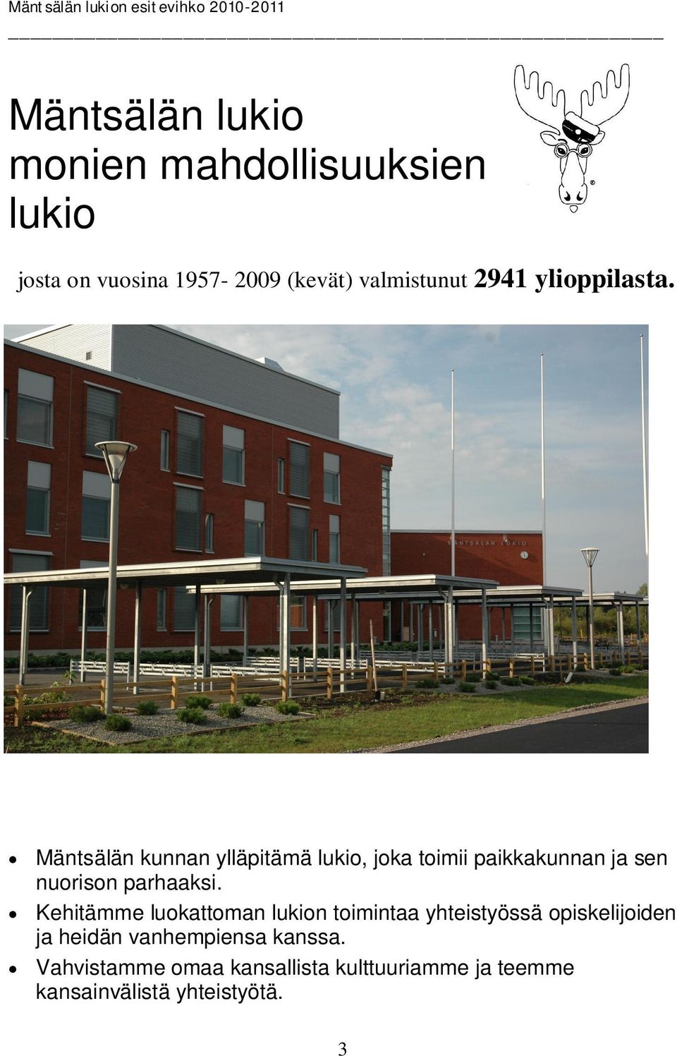 Mäntsälän kunnan ylläpitämä lukio, joka toimii paikkakunnan ja sen nuorison parhaaksi.