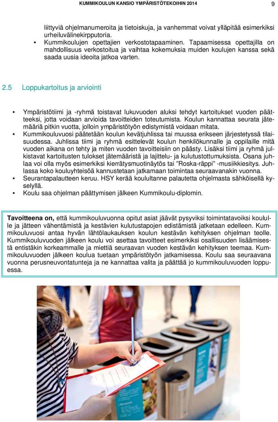 5 Loppukartoitus ja arviointi Ympäristötiimi ja -ryhmä toistavat lukuvuoden aluksi tehdyt kartoitukset vuoden päätteeksi, jotta voidaan arvioida tavoitteiden toteutumista.