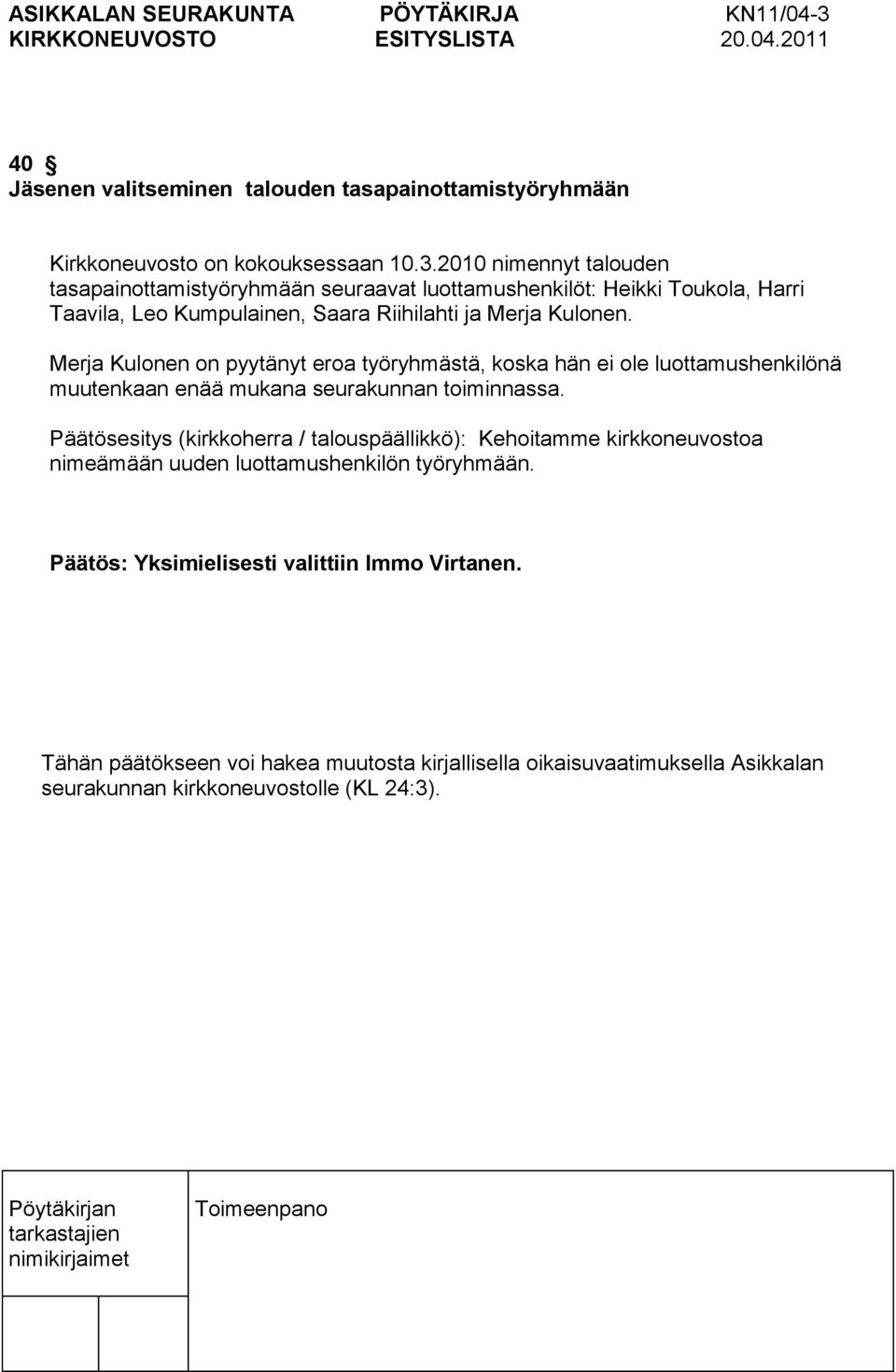 2010 nimennyt talouden tasapainottamistyöryhmään seuraavat luottamushenkilöt: Heikki Toukola, Harri Taavila, Leo Kumpulainen, Saara Riihilahti ja Merja Kulonen.