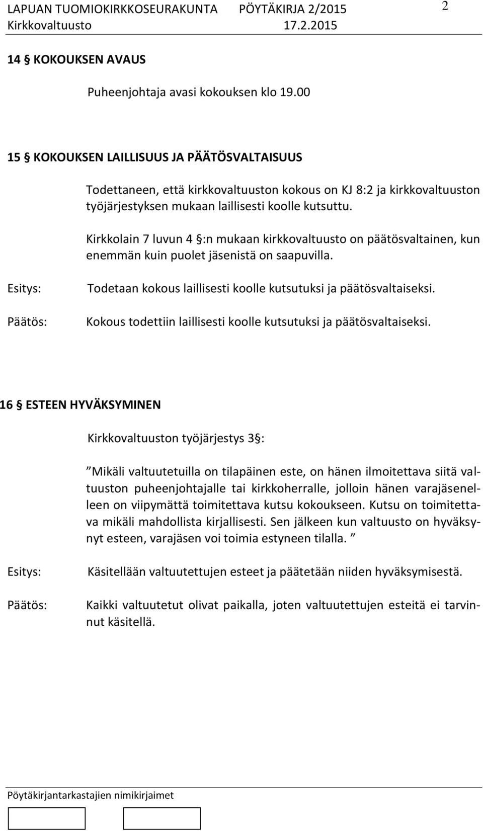 Kirkkolain 7 luvun 4 :n mukaan kirkkovaltuusto on päätösvaltainen, kun enemmän kuin puolet jäsenistä on saapuvilla. Esitys: Päätös: Todetaan kokous laillisesti koolle kutsutuksi ja päätösvaltaiseksi.