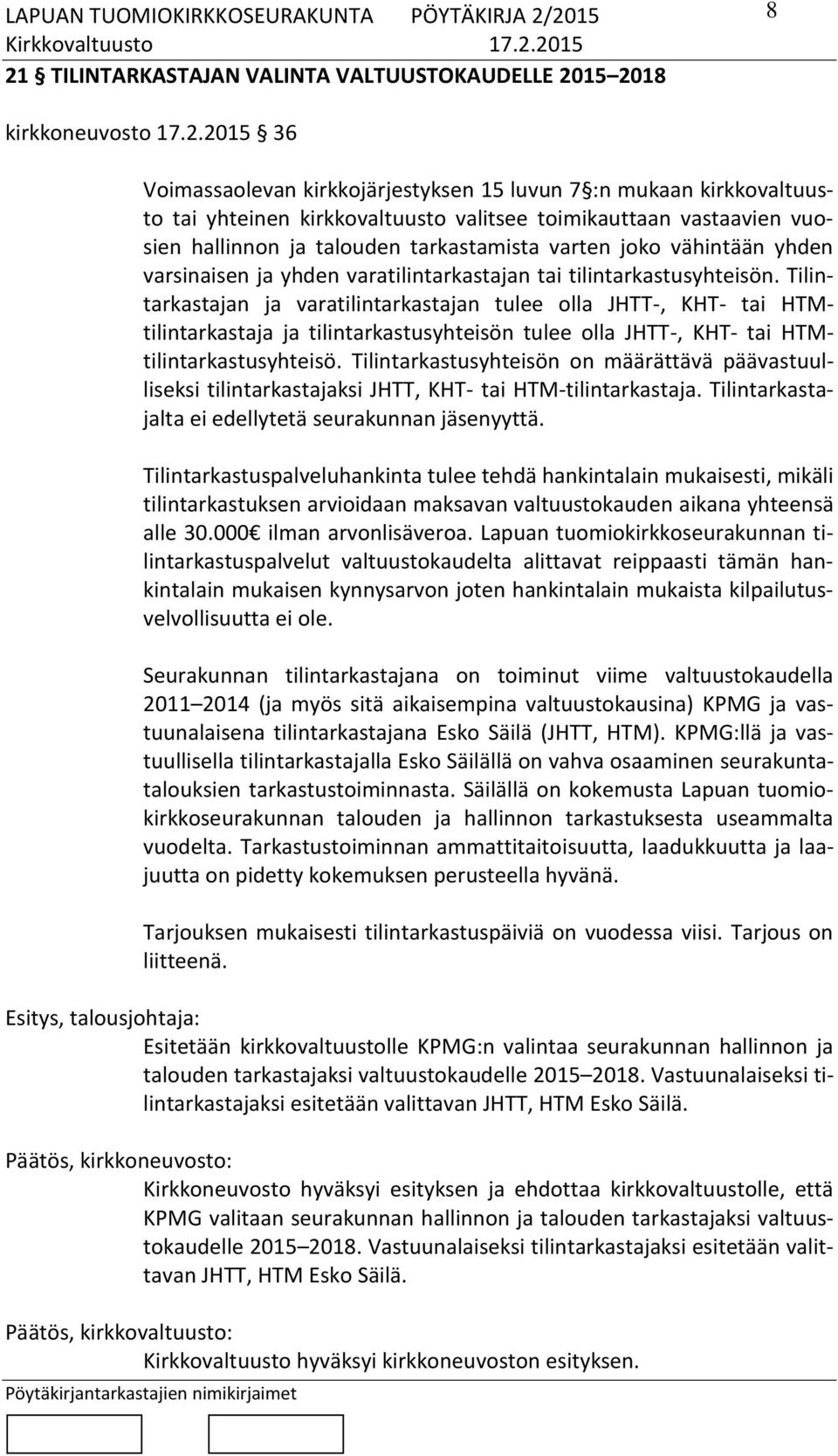 Tilintarkastajan ja varatilintarkastajan tulee olla JHTT-, KHT- tai HTMtilintarkastaja ja tilintarkastusyhteisön tulee olla JHTT-, KHT- tai HTMtilintarkastusyhteisö.