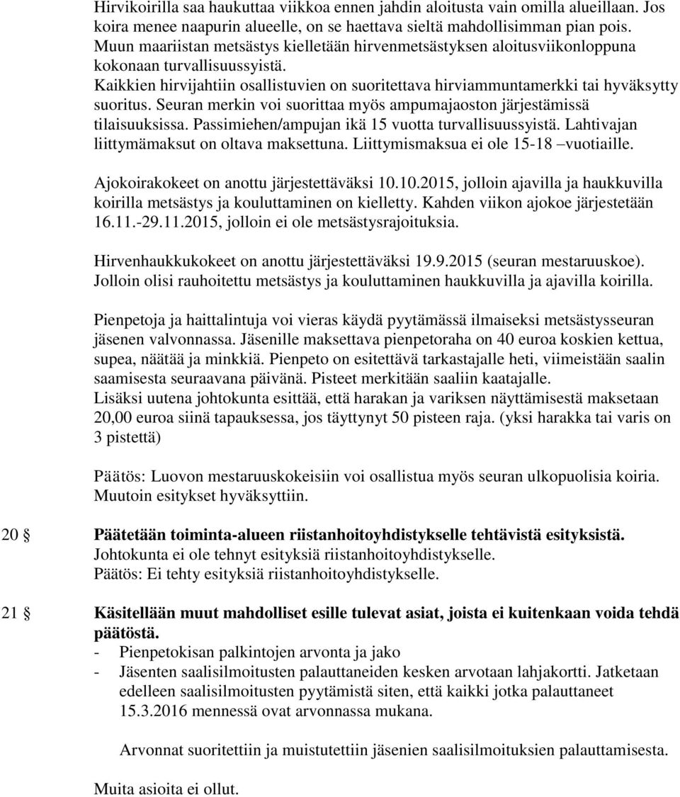 Kaikkien hirvijahtiin osallistuvien on suoritettava hirviammuntamerkki tai hyväksytty suoritus. Seuran merkin voi suorittaa myös ampumajaoston järjestämissä tilaisuuksissa.