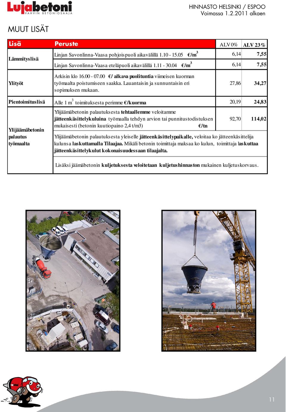 27,86 34,27 Pientoimituslisä Alle 1 m 3 toimituksesta perimme /kuorma 20,19 24,83 Ylijäämäbetonin palautus työmaalta Ylijäämäbetonin palautuksesta tehtaallemme veloitamme jätteenkäsittelykuluina