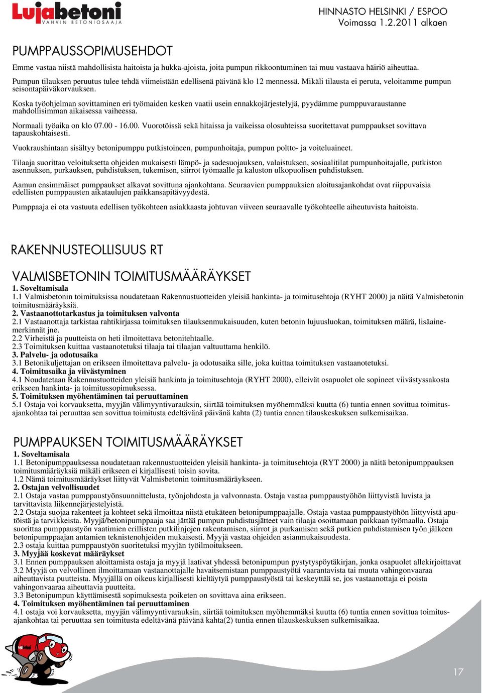 Koska työohjelman sovittaminen eri työmaiden kesken vaatii usein ennakkojärjestelyjä, pyydämme pumppuvaraustanne mahdollisimman aikaisessa vaiheessa. Normaali työaika on klo 07.00-