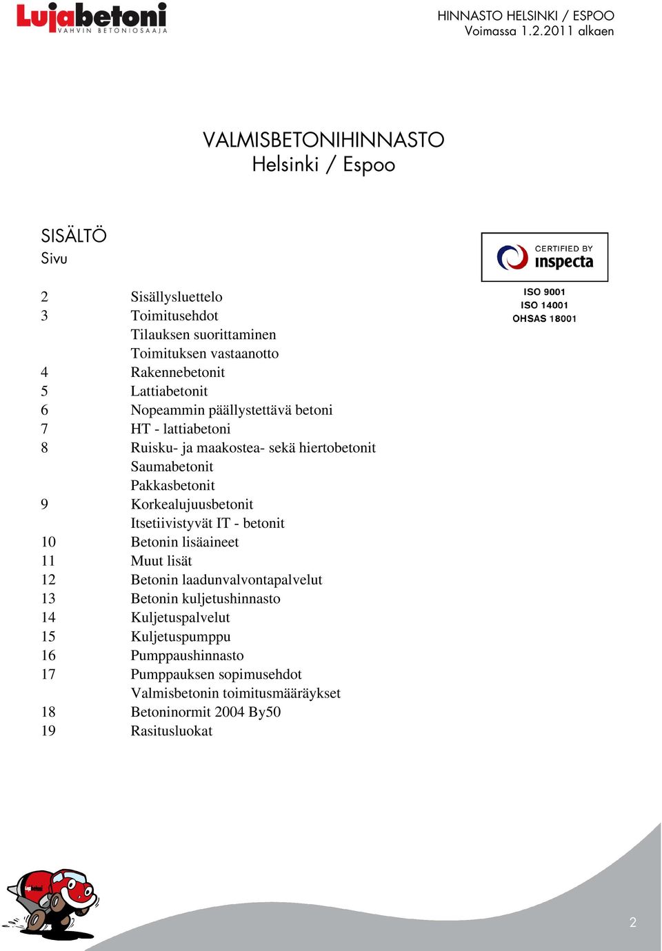 Korkealujuusbetonit Itsetiivistyvät IT - betonit 10 Betonin lisäaineet 11 Muut lisät 12 Betonin laadunvalvontapalvelut 13 Betonin kuljetushinnasto 14