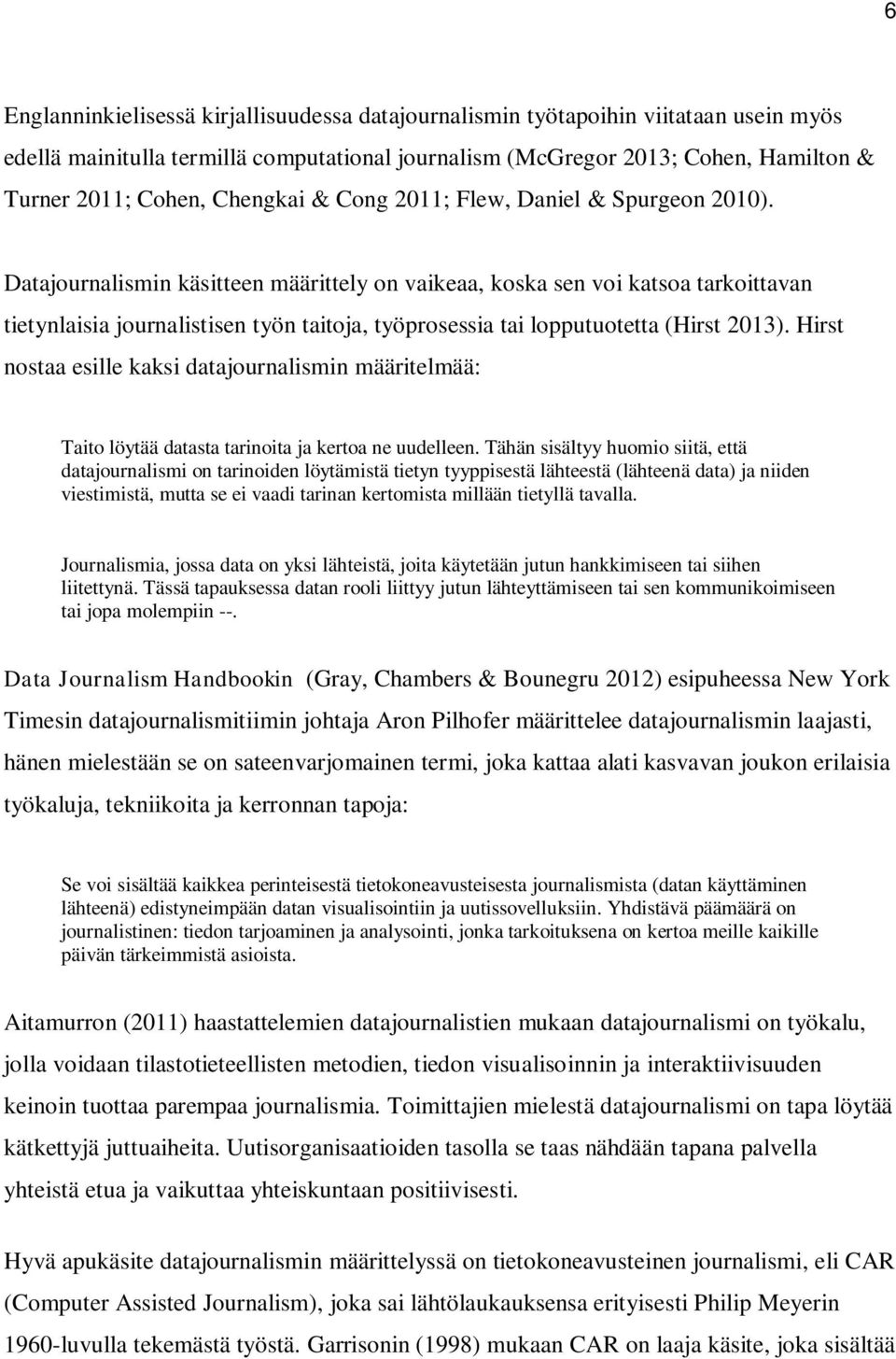 Datajournalismin käsitteen määrittely on vaikeaa, koska sen voi katsoa tarkoittavan tietynlaisia journalistisen työn taitoja, työprosessia tai lopputuotetta (Hirst 2013).