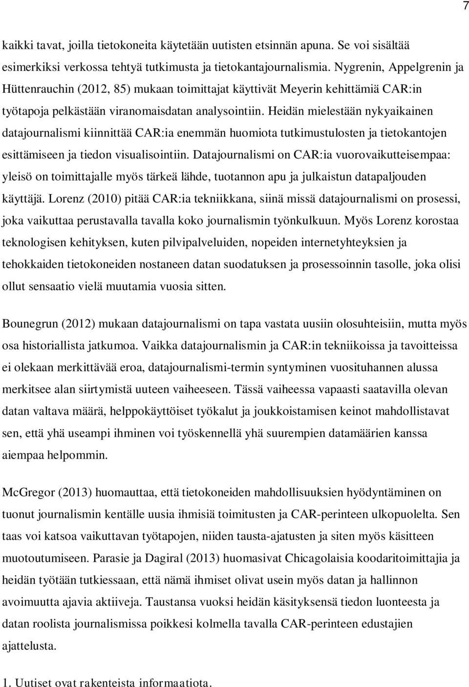 Heidän mielestään nykyaikainen datajournalismi kiinnittää CAR:ia enemmän huomiota tutkimustulosten ja tietokantojen esittämiseen ja tiedon visualisointiin.
