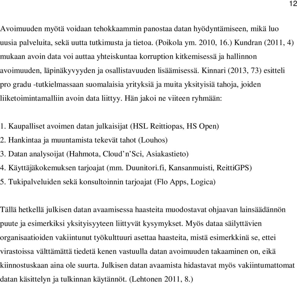 Kinnari (2013, 73) esitteli pro gradu -tutkielmassaan suomalaisia yrityksiä ja muita yksityisiä tahoja, joiden liiketoimintamalliin avoin data liittyy. Hän jakoi ne viiteen ryhmään: 1.