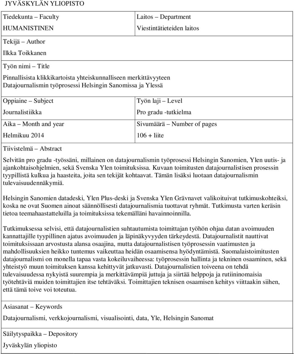 pages 106 + liite Tiivistelmä Abstract Selvitän pro gradu -työssäni, millainen on datajournalismin työprosessi Helsingin Sanomien, Ylen uutis- ja ajankohtaisohjelmien, sekä Svenska Ylen toimituksissa.