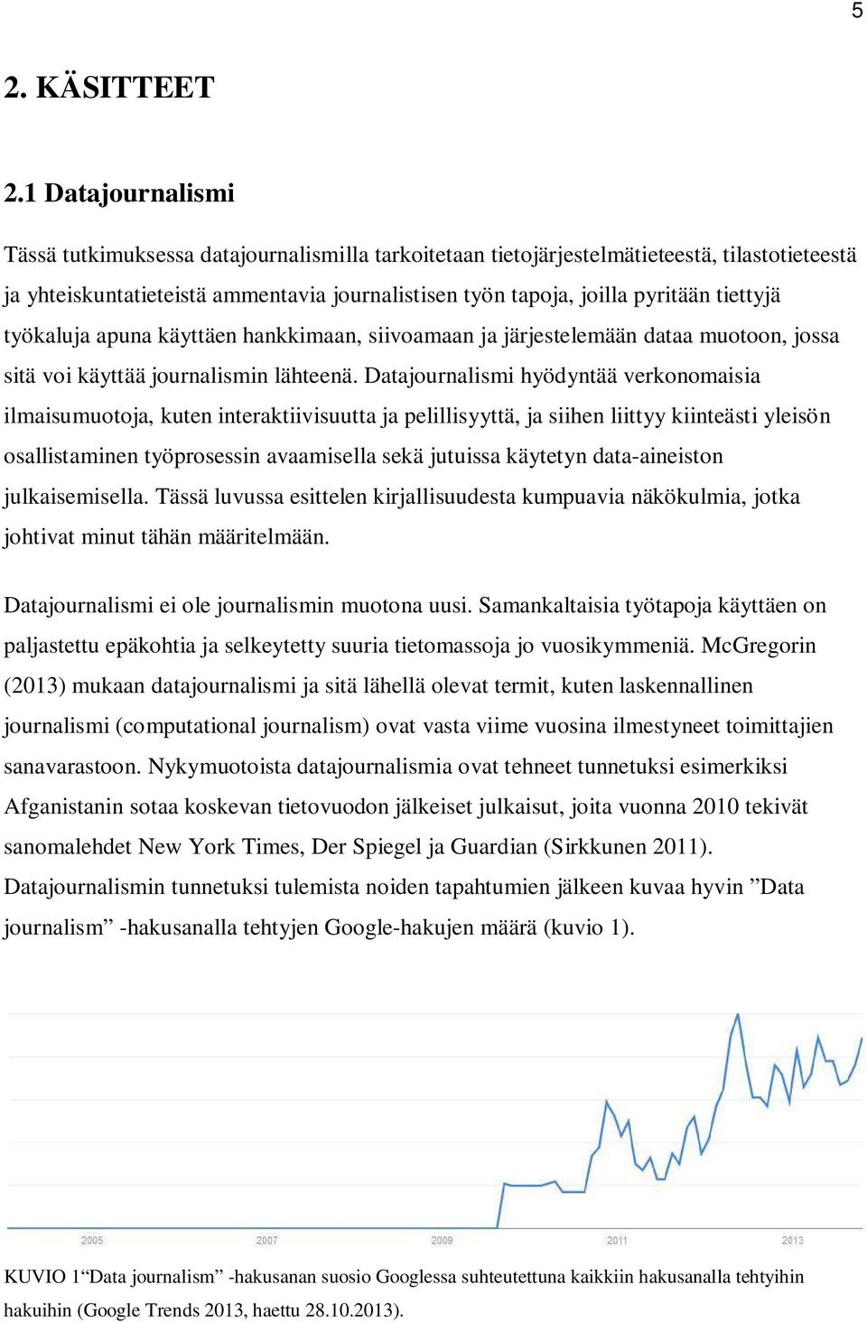 tiettyjä työkaluja apuna käyttäen hankkimaan, siivoamaan ja järjestelemään dataa muotoon, jossa sitä voi käyttää journalismin lähteenä.