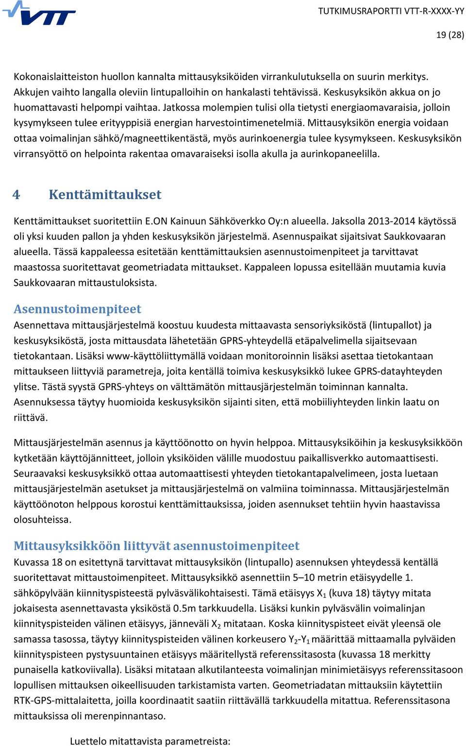 Mittausyksikön energia voidaan ottaa voimalinjan sähkö/magneettikentästä, myös aurinkoenergia tulee kysymykseen.