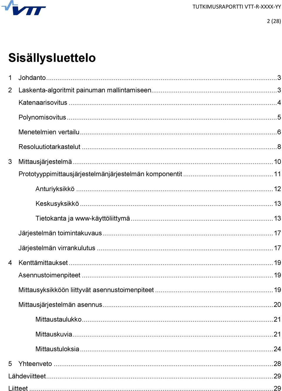 .. 13 Tietokanta ja www-käyttöliittymä... 13 Järjestelmän toimintakuvaus... 17 Järjestelmän virrankulutus... 17 4 Kenttämittaukset... 19 Asennustoimenpiteet.