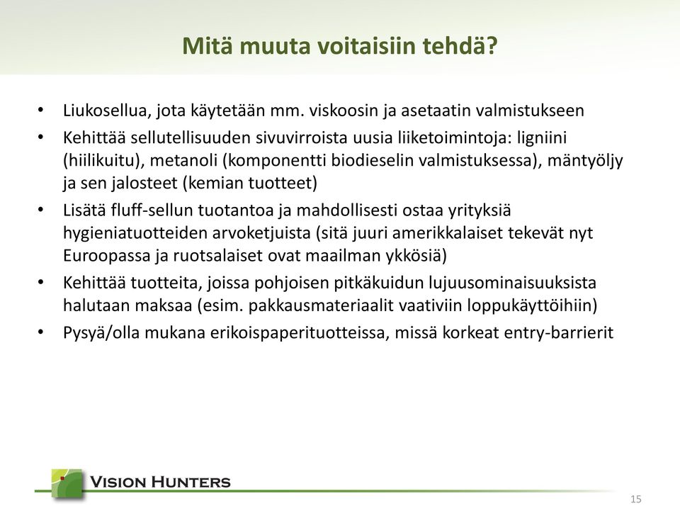 valmistuksessa), mäntyöljy ja sen jalosteet (kemian tuotteet) Lisätä fluff-sellun tuotantoa ja mahdollisesti ostaa yrityksiä hygieniatuotteiden arvoketjuista (sitä juuri