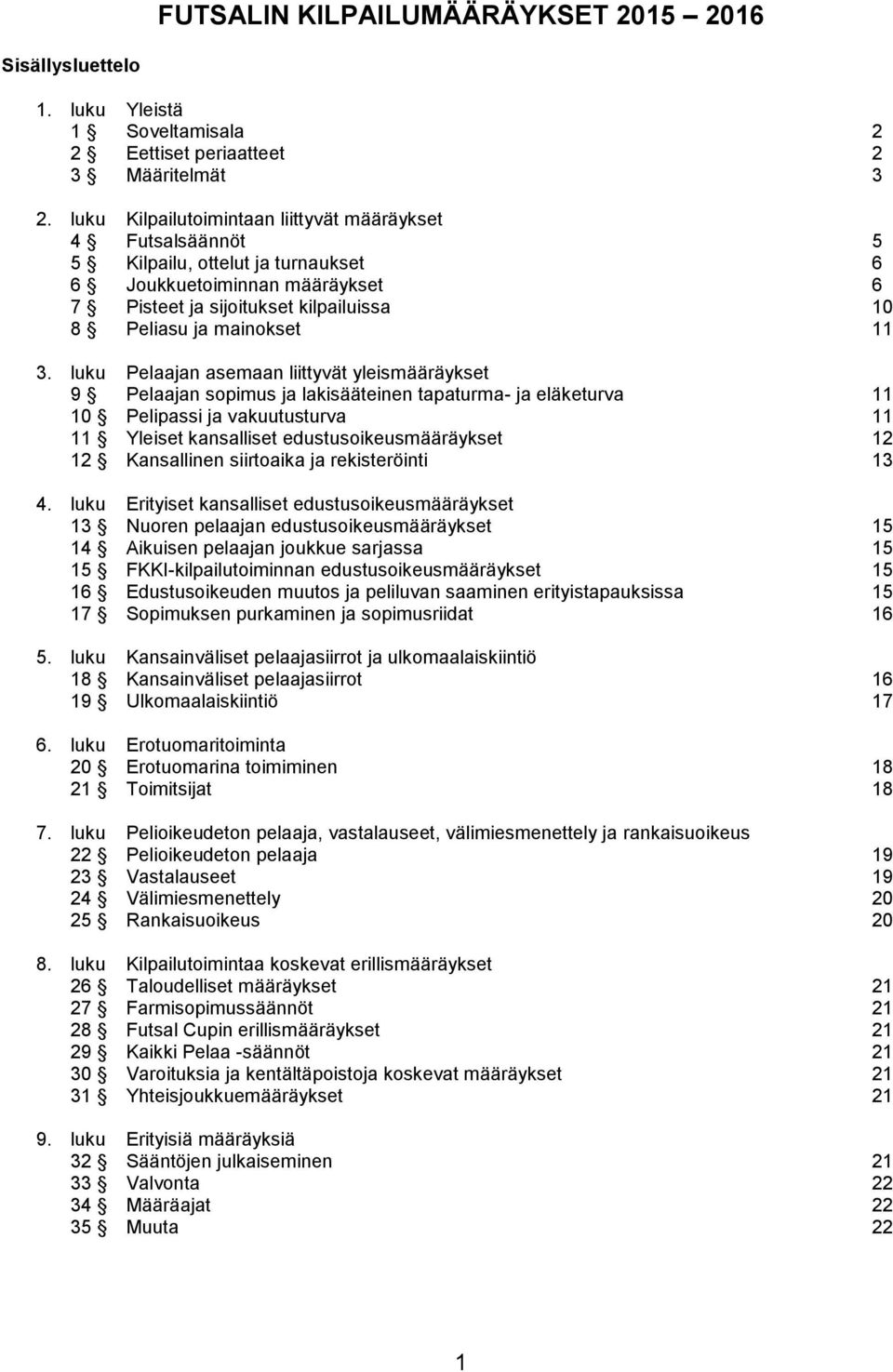 luku Pelaajan asemaan liittyvät yleismääräykset 9 Pelaajan sopimus ja lakisääteinen tapaturma- ja eläketurva 11 10 Pelipassi ja vakuutusturva 11 11 Yleiset kansalliset edustusoikeusmääräykset 12 12