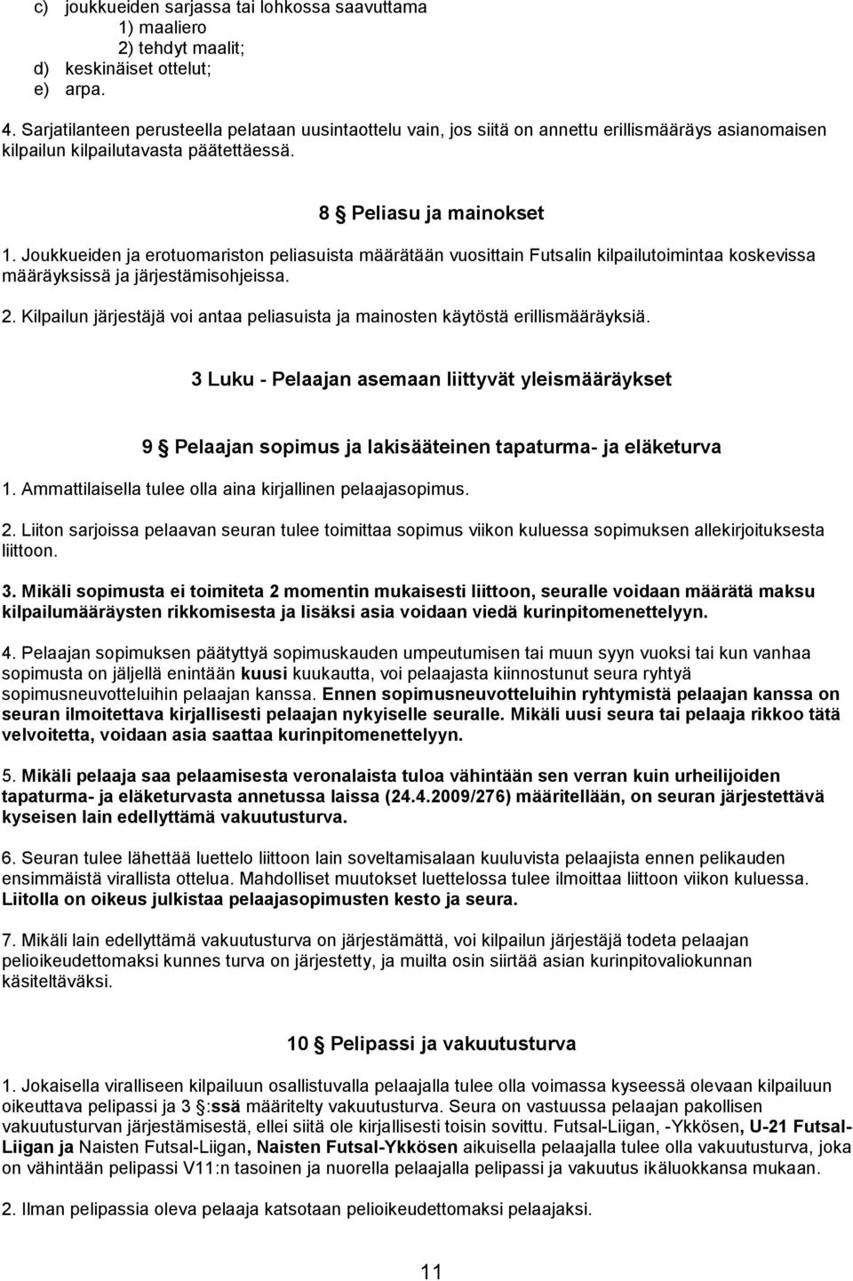 Joukkueiden ja erotuomariston peliasuista määrätään vuosittain Futsalin kilpailutoimintaa koskevissa määräyksissä ja järjestämisohjeissa. 2.