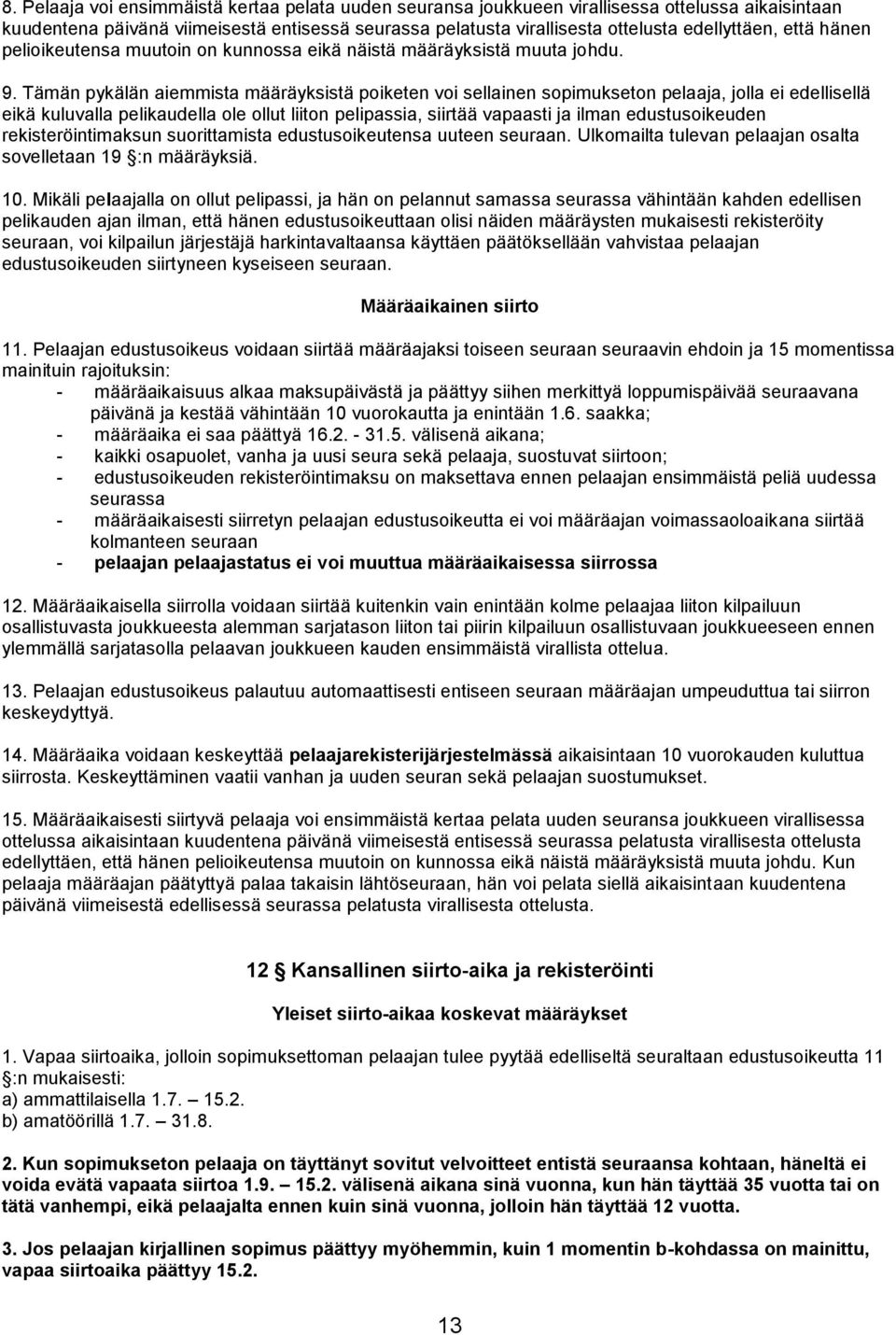 Tämän pykälän aiemmista määräyksistä poiketen voi sellainen sopimukseton pelaaja, jolla ei edellisellä eikä kuluvalla pelikaudella ole ollut liiton pelipassia, siirtää vapaasti ja ilman