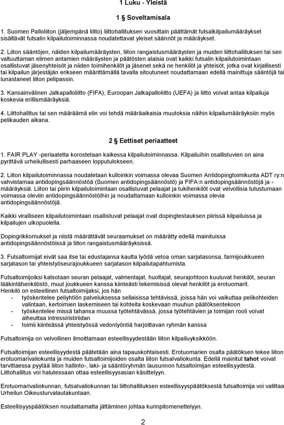 Liiton sääntöjen, näiden kilpailumääräysten, liiton rangaistusmääräysten ja muiden liittohallituksen tai sen valtuuttaman elimen antamien määräysten ja päätösten alaisia ovat kaikki futsalin