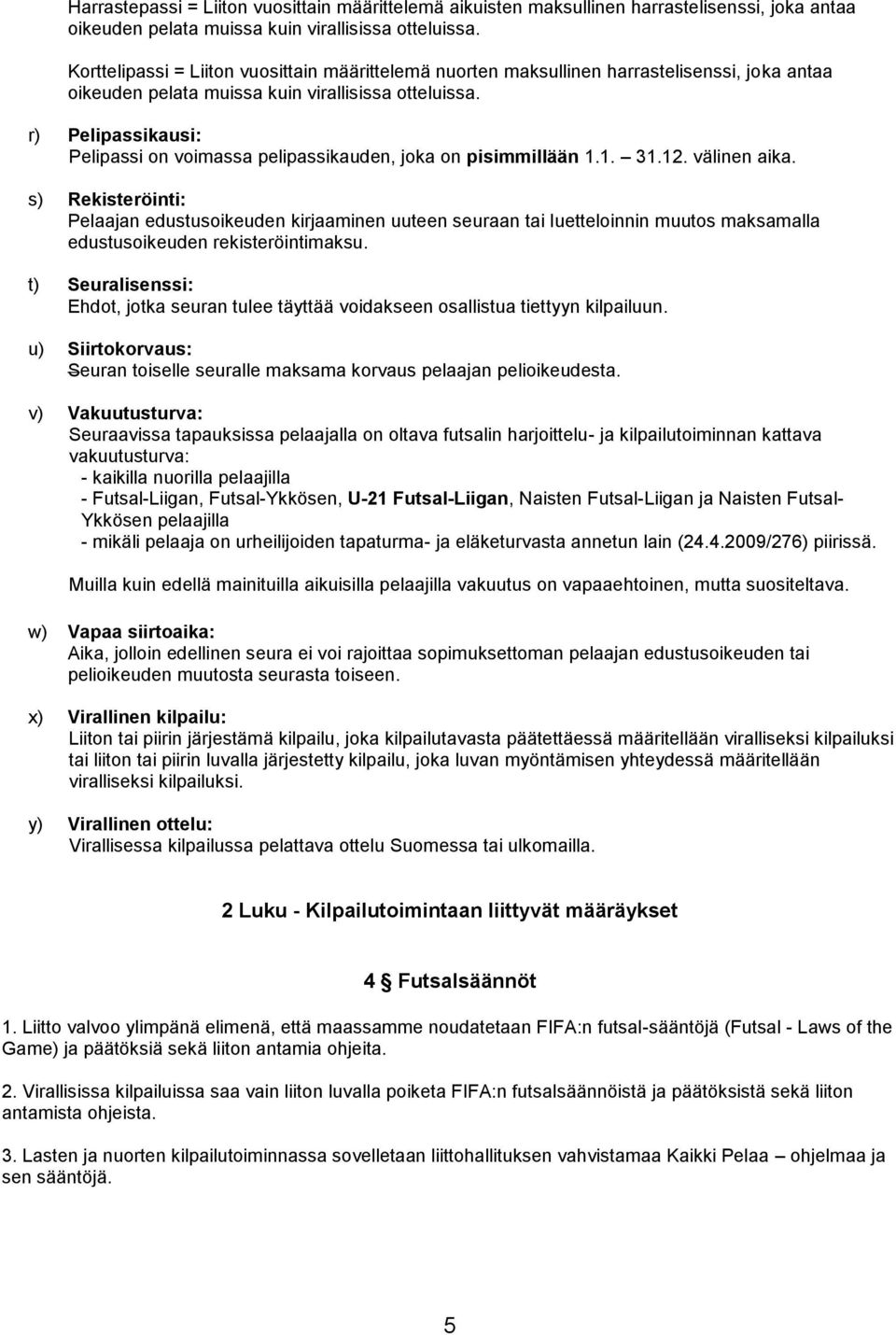 r) Pelipassikausi: Pelipassi on voimassa pelipassikauden, joka on pisimmillään 1.1. 31.12. välinen aika.