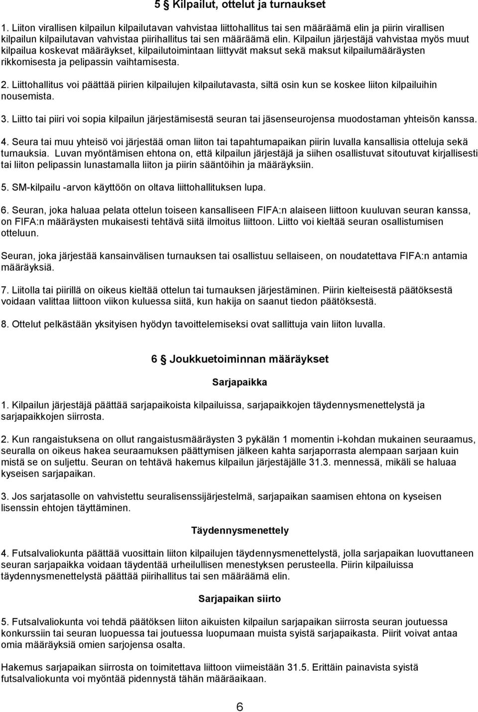 Kilpailun järjestäjä vahvistaa myös muut kilpailua koskevat määräykset, kilpailutoimintaan liittyvät maksut sekä maksut kilpailumääräysten rikkomisesta ja pelipassin vaihtamisesta. 2.