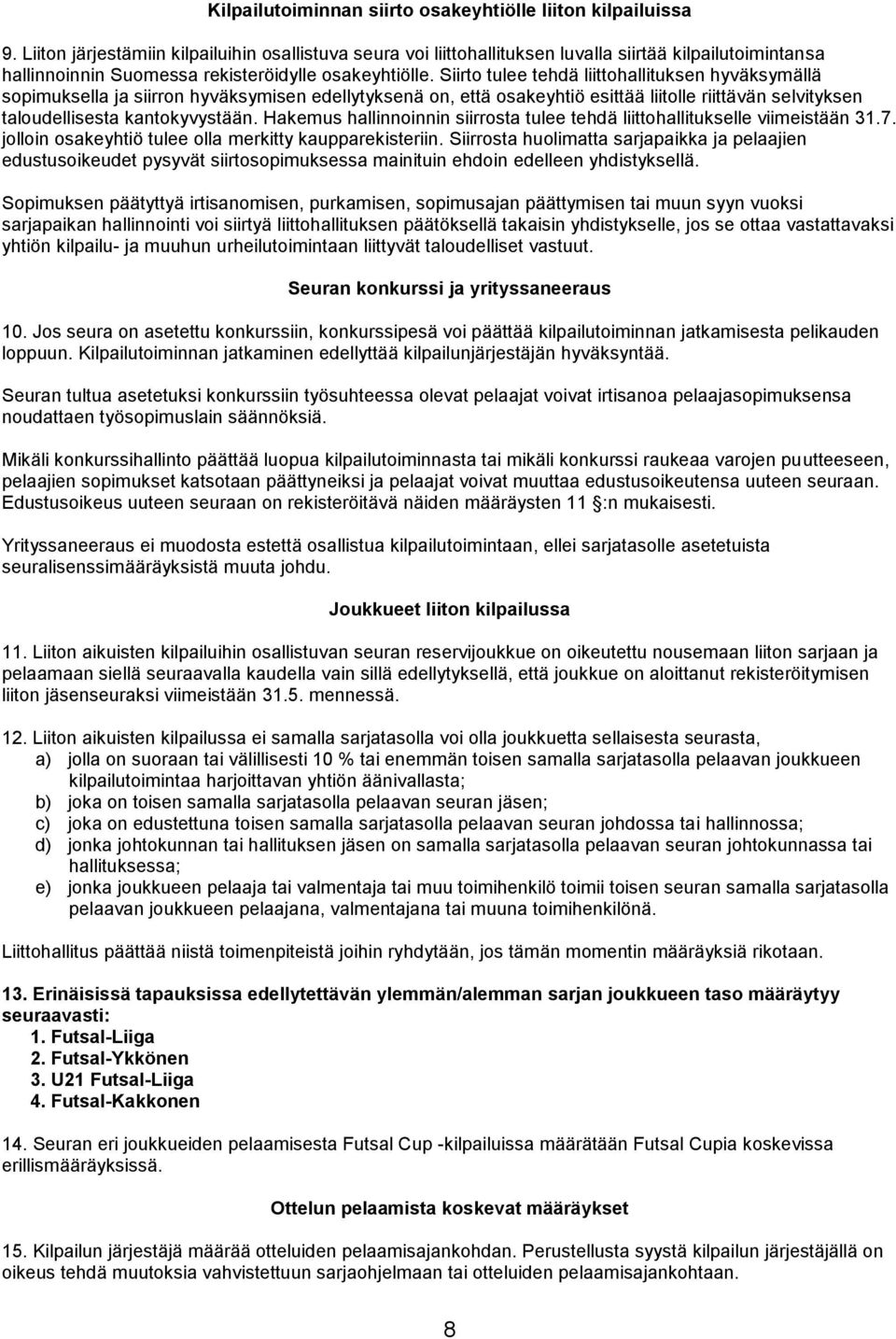 Siirto tulee tehdä liittohallituksen hyväksymällä sopimuksella ja siirron hyväksymisen edellytyksenä on, että osakeyhtiö esittää liitolle riittävän selvityksen taloudellisesta kantokyvystään.