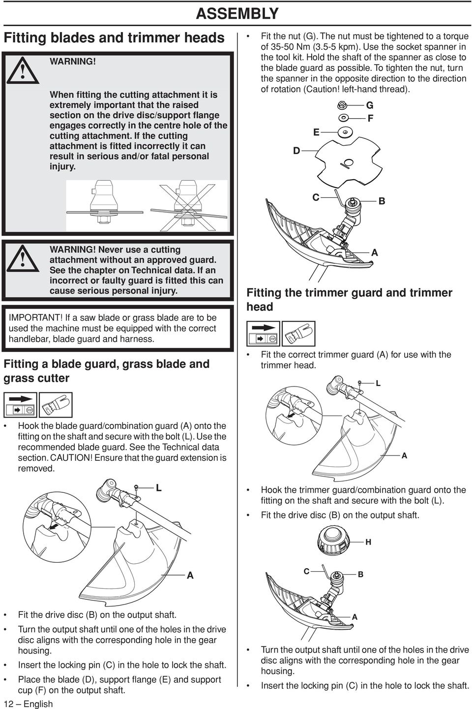 The nut must be tightened to a torque of 35-50 Nm (3.5-5 kpm). Use the socket spanner in the tool kit. Hold the shaft of the spanner as close to the blade guard as possible.