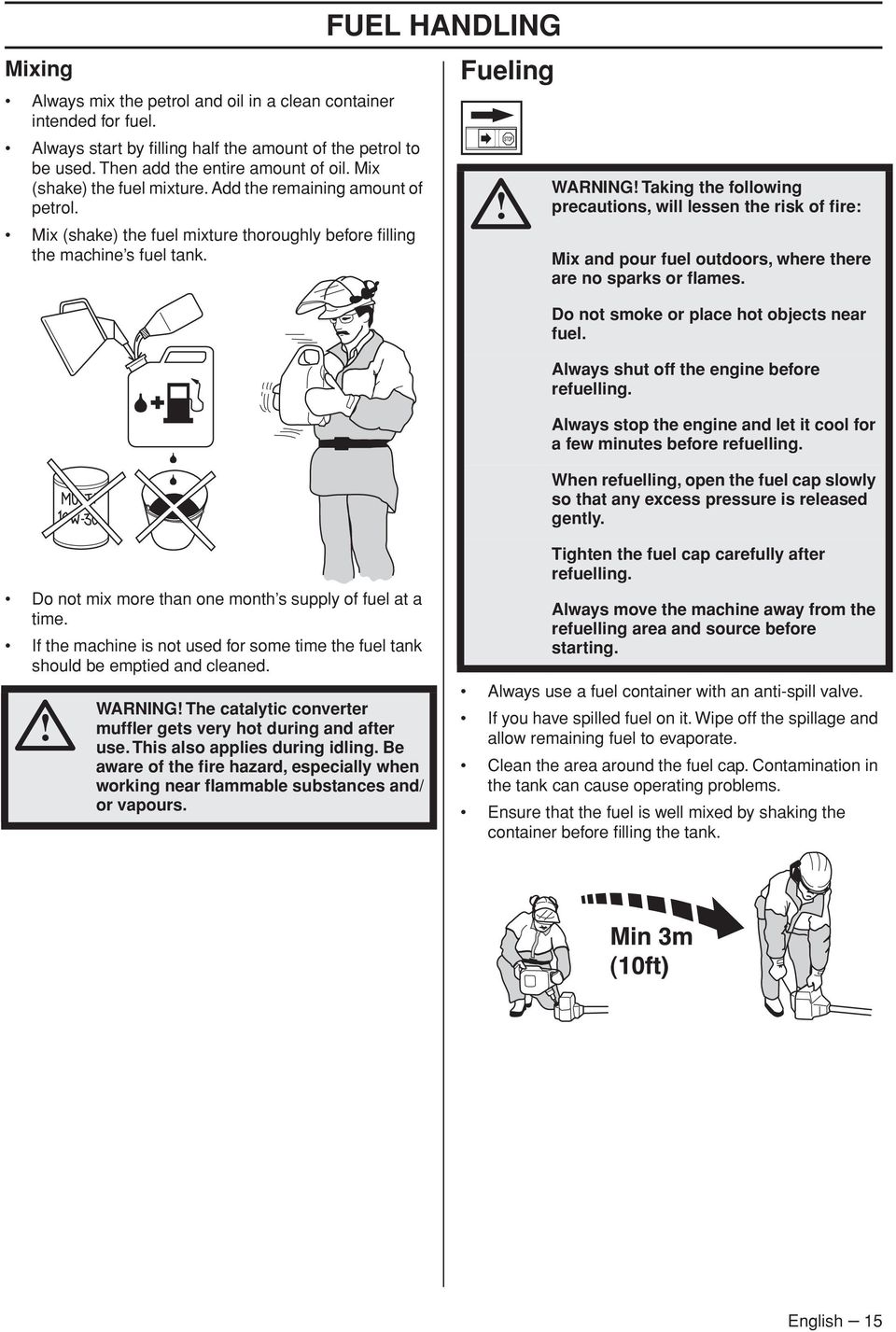 FUEL HANDLING Fueling WARNING Taking the following precautions, will lessen the risk of fire: Mix and pour fuel outdoors, where there are no sparks or flames.