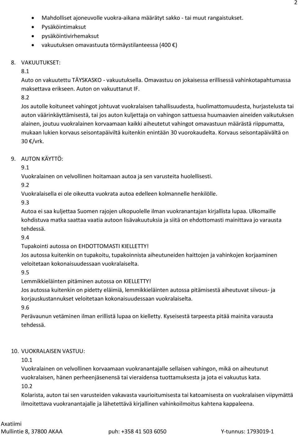 2 Jos autolle koituneet vahingot johtuvat vuokralaisen tahallisuudesta, huolimattomuudesta, hurjastelusta tai auton väärinkäyttämisestä, tai jos auton kuljettaja on vahingon sattuessa huumaavien