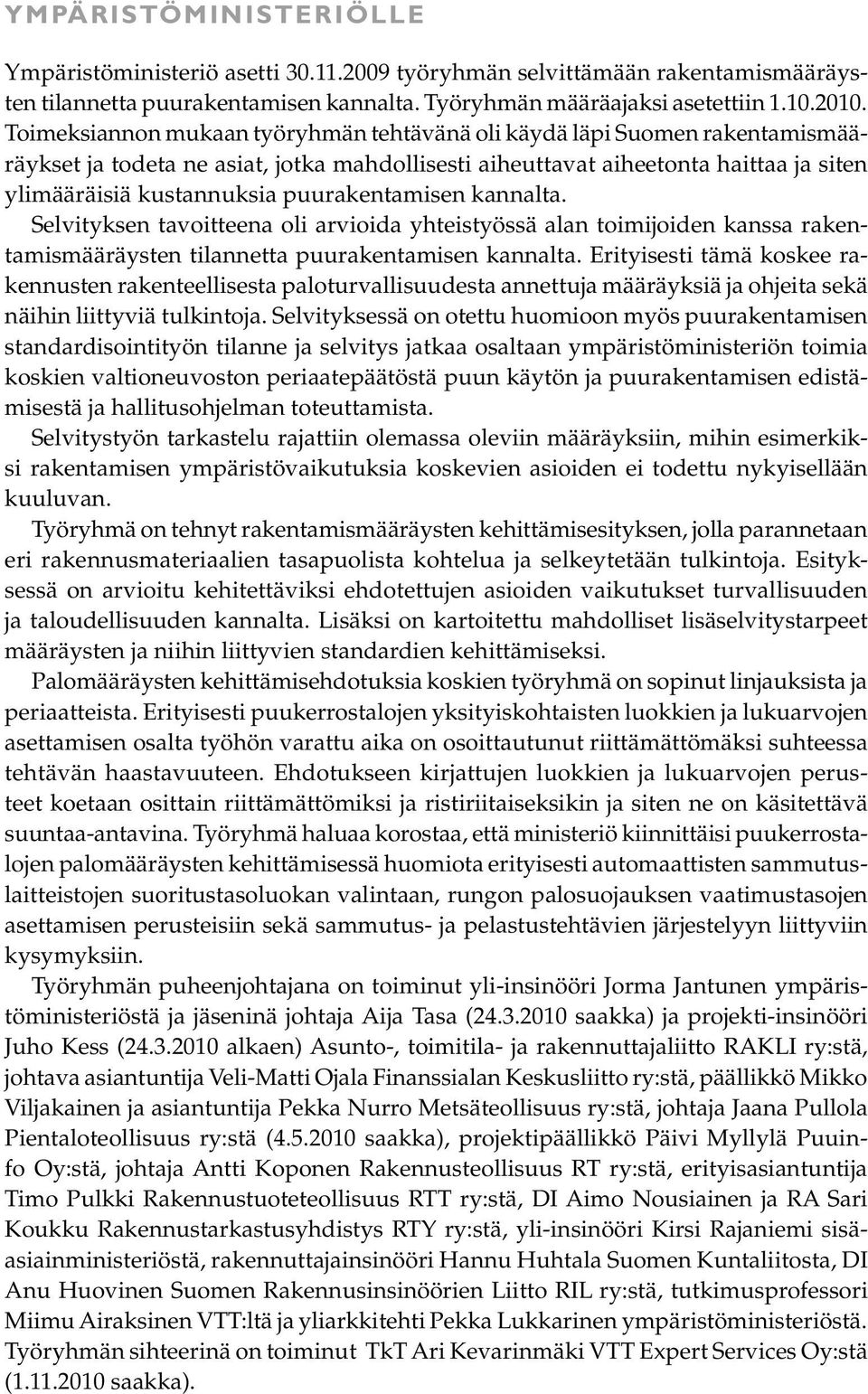 puurakentamisen kannalta. Selvityksen tavoitteena oli arvioida yhteistyössä alan toimijoiden kanssa rakentamismääräysten tilannetta puurakentamisen kannalta.