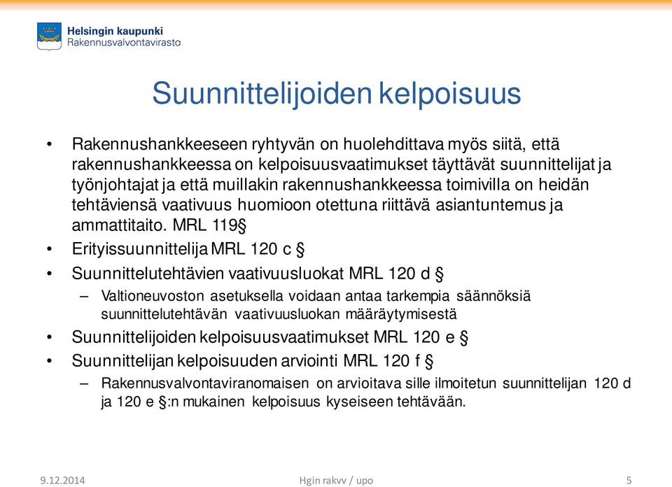 MRL 119 Erityissuunnittelija MRL 120 c Suunnittelutehtävien vaativuusluokat MRL 120 d Valtioneuvoston asetuksella voidaan antaa tarkempia säännöksiä suunnittelutehtävän vaativuusluokan