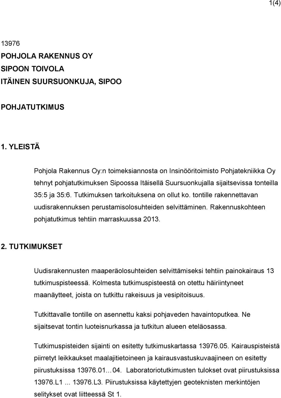 Tutkimuksen tarkoituksena on ollut ko. tontille rakennettavan uudisrakennuksen perustamisolosuhteiden selvittäminen. Rakennuskohteen pohjatutkimus tehtiin marraskuussa 20