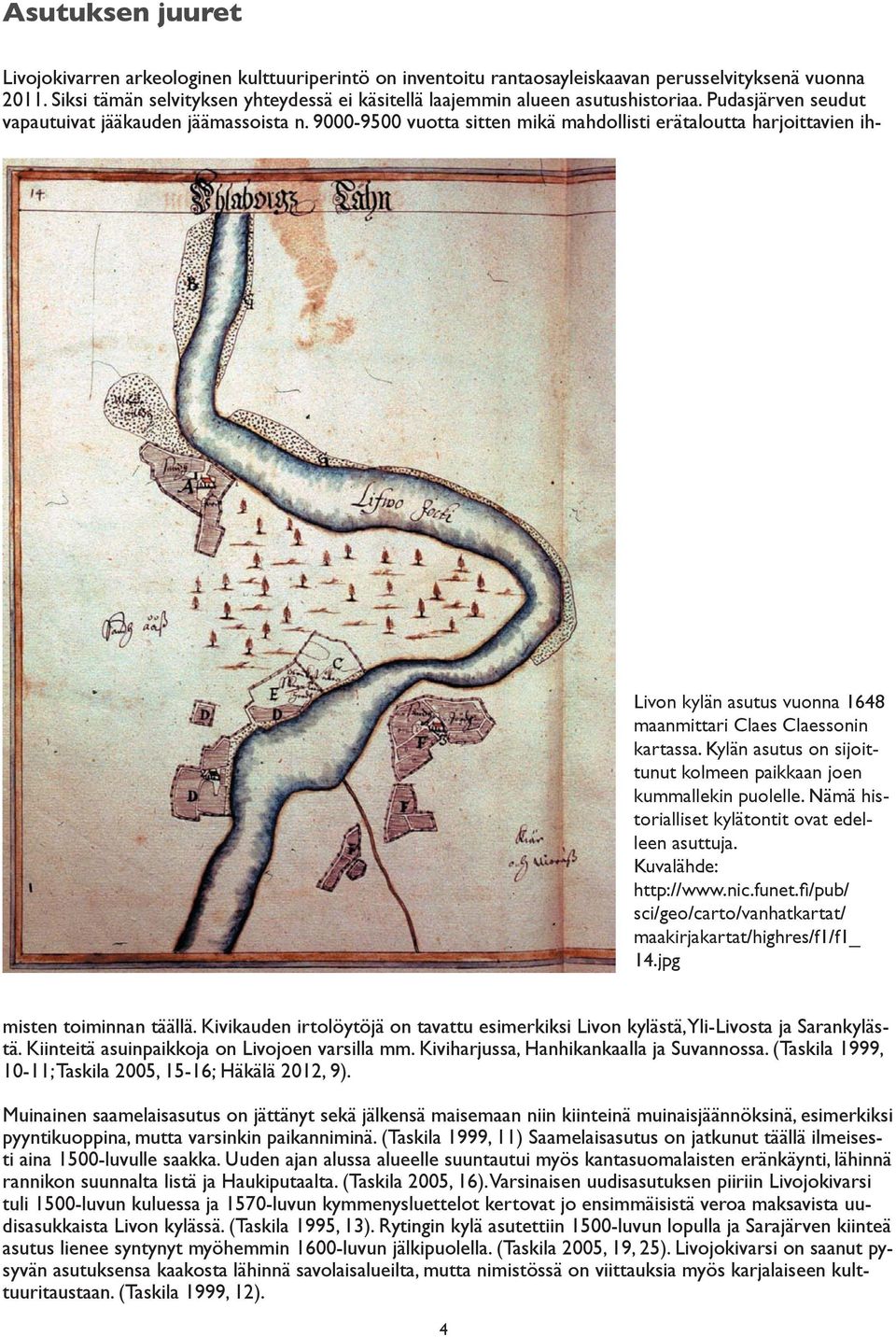 9000-9500 vuotta sitten mikä mahdollisti erätaloutta harjoittavien ih- Livon kylän asutus vuonna 1648 maanmittari Claes Claessonin kartassa.