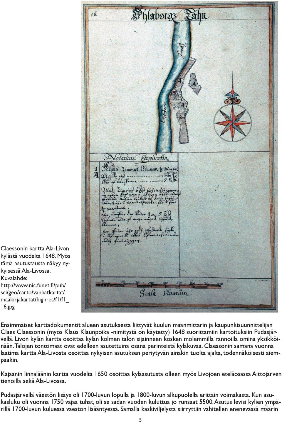 jpg Ensimmäiset karttadokumentit alueen asutuksesta liittyvät kuulun maanmittarin ja kaupunkisuunnittelijan Claes Claessonin (myös Klaus Klaunpoika -nimitystä on käytetty) 1648 suorittamiin