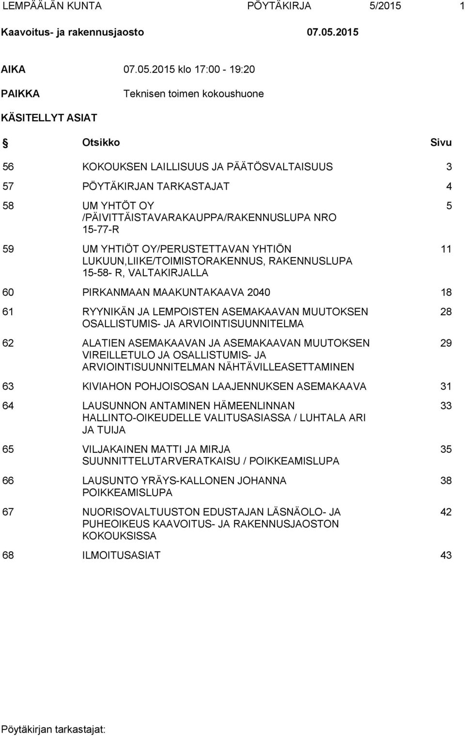 2015 klo 17:00-19:20 PAIKKA Teknisen toimen kokoushuone KÄSITELLYT ASIAT Otsikko Sivu 56 KOKOUKSEN LAILLISUUS JA PÄÄTÖSVALTAISUUS 3 57 PÖYTÄKIRJAN TARKASTAJAT 4 58 UM YHTÖT OY