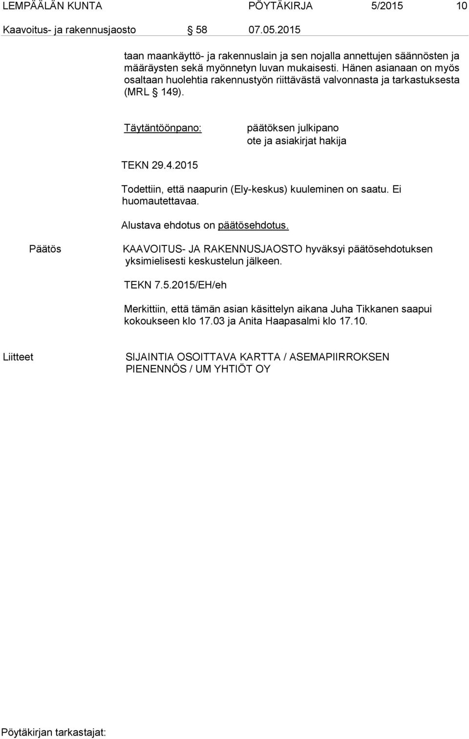 Ei huomautettavaa. Alustava ehdotus on päätösehdotus. Päätös KAAVOITUS- JA RAKENNUSJAOSTO hyväksyi päätösehdotuksen yksimielisesti keskustelun jälkeen. TEKN 7.5.