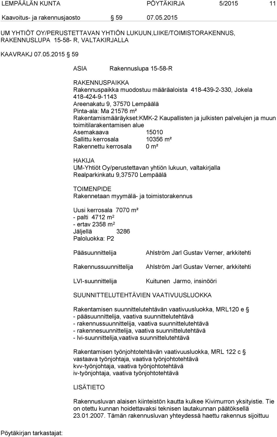 2015 59 ASIA Rakennuslupa 15-58-R RAKENNUSPAIKKA Rakennuspaikka muodostuu määräaloista 418-439-2-330, Jokela 418-424-9-1143 Areenakatu 9, 37570 Lempäälä Pinta-ala: Ma 21576 m²